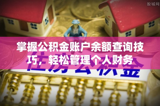 荆州掌握公积金账户余额查询技巧，轻松管理个人财务