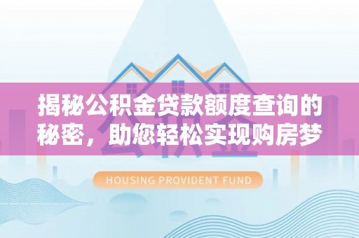 荆州揭秘公积金贷款额度查询的秘密，助您轻松实现购房梦想