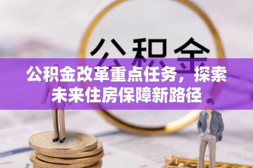 荆州公积金改革重点任务，探索未来住房保障新路径