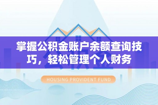 荆州掌握公积金账户余额查询技巧，轻松管理个人财务