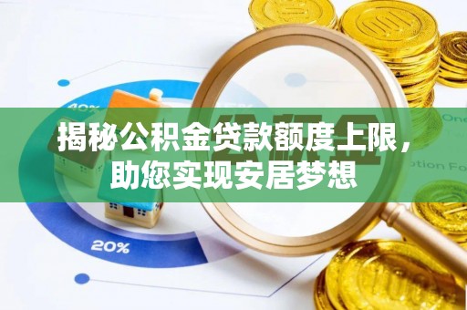 荆州揭秘公积金贷款额度上限，助您实现安居梦想