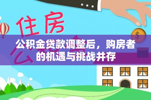 荆州公积金贷款调整后，购房者的机遇与挑战并存