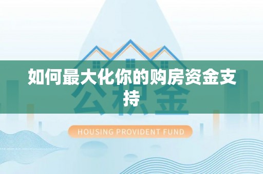 荆州如何最大化你的购房资金支持