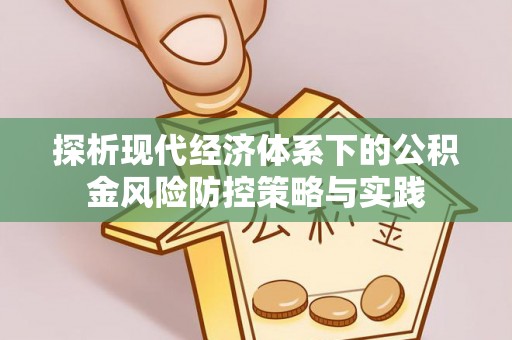 荆州探析现代经济体系下的公积金风险防控策略与实践