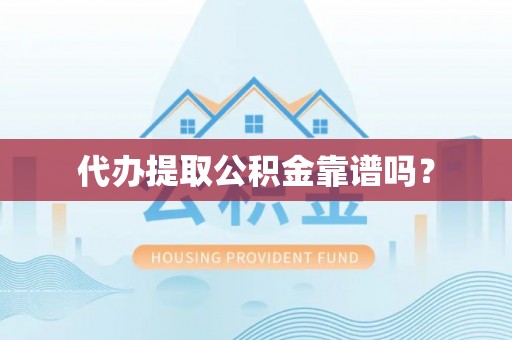 荆州代办提取公积金靠谱吗？
