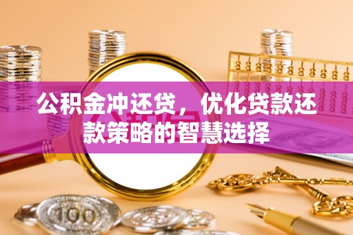 荆州公积金冲还贷，优化贷款还款策略的智慧选择