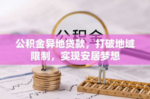 荆州公积金异地贷款，打破地域限制，实现安居梦想