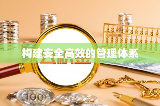荆州构建安全高效的管理体系
