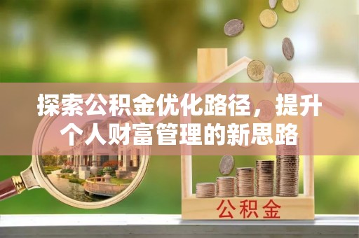 荆州探索公积金优化路径，提升个人财富管理的新思路