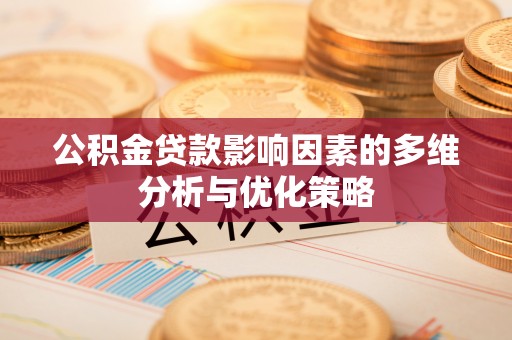 荆州公积金贷款影响因素的多维分析与优化策略