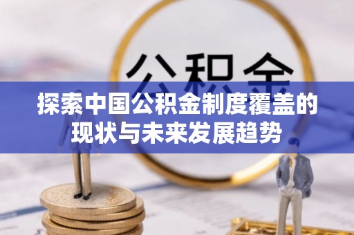 荆州探索中国公积金制度覆盖的现状与未来发展趋势