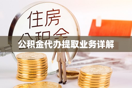 荆州公积金代办提取业务详解