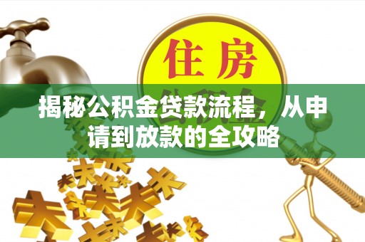 荆州揭秘公积金贷款流程，从申请到放款的全攻略