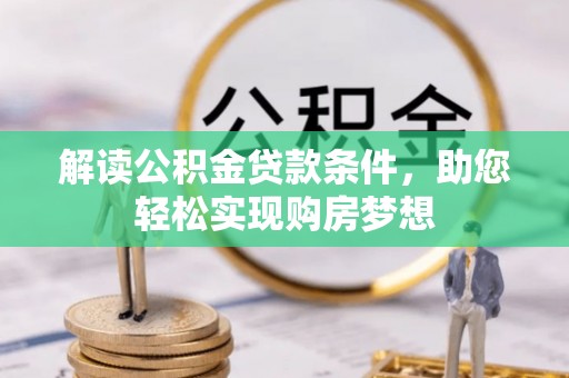 荆州解读公积金贷款条件，助您轻松实现购房梦想