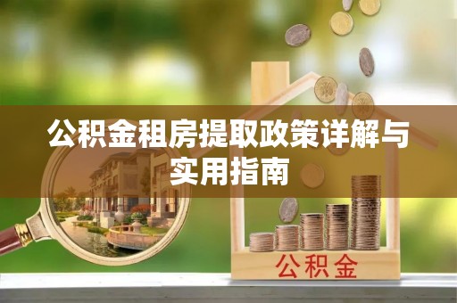 荆州公积金租房提取政策详解与实用指南