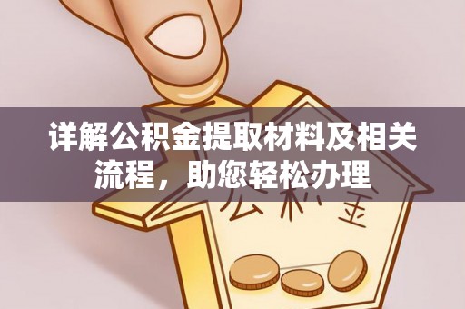 荆州详解公积金提取材料及相关流程，助您轻松办理