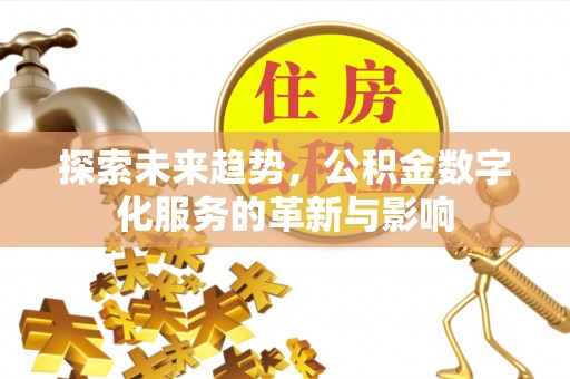 荆州探索未来趋势，公积金数字化服务的革新与影响