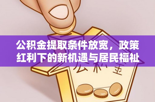 荆州公积金提取条件放宽，政策红利下的新机遇与居民福祉提升