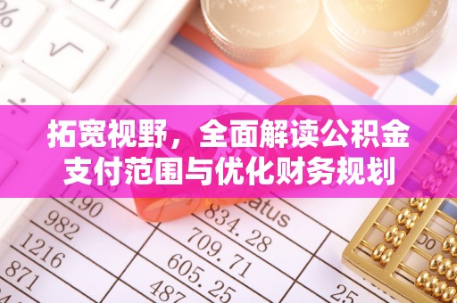 荆州拓宽视野，全面解读公积金支付范围与优化财务规划