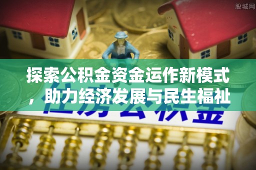 荆州探索公积金资金运作新模式，助力经济发展与民生福祉