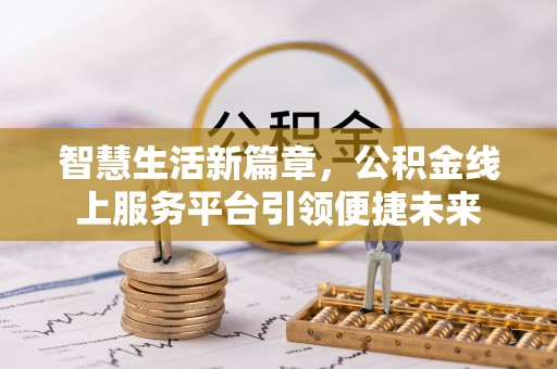 荆州智慧生活新篇章，公积金线上服务平台引领便捷未来