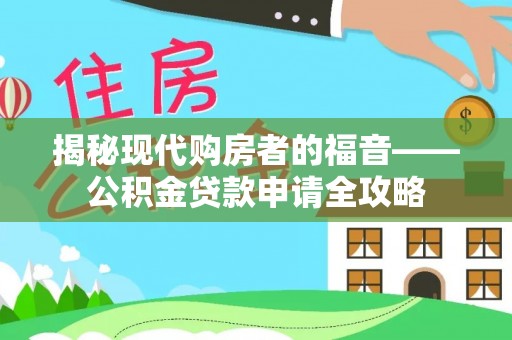 荆州揭秘现代购房者的福音——公积金贷款申请全攻略
