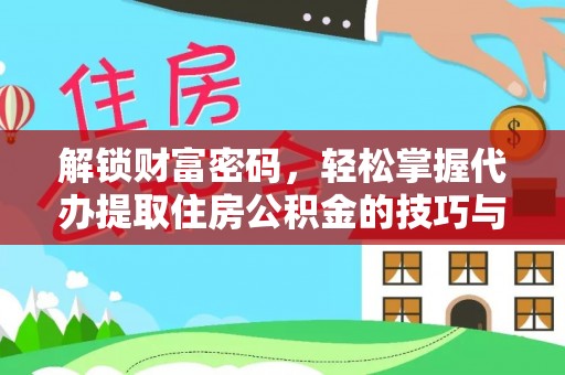 荆州解锁财富密码，轻松掌握代办提取住房公积金的技巧与策略