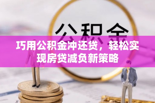 荆州巧用公积金冲还贷，轻松实现房贷减负新策略