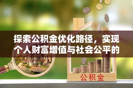 荆州探索公积金优化路径，实现个人财富增值与社会公平的双赢