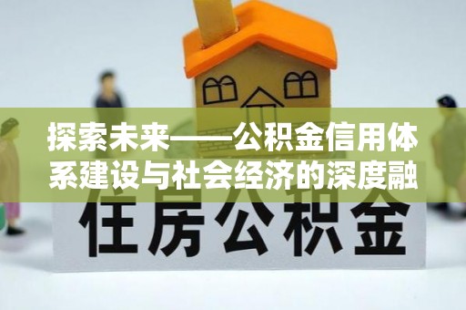 荆州探索未来——公积金信用体系建设与社会经济的深度融合