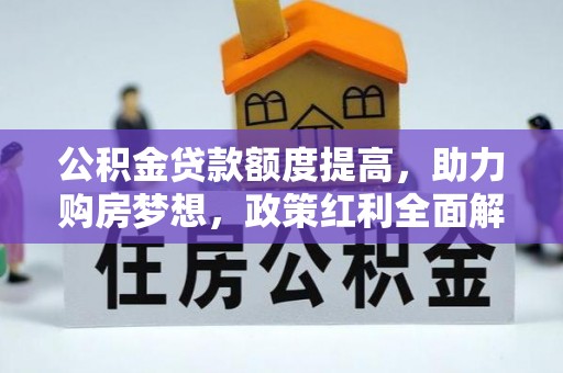荆州公积金贷款额度提高，助力购房梦想，政策红利全面解析