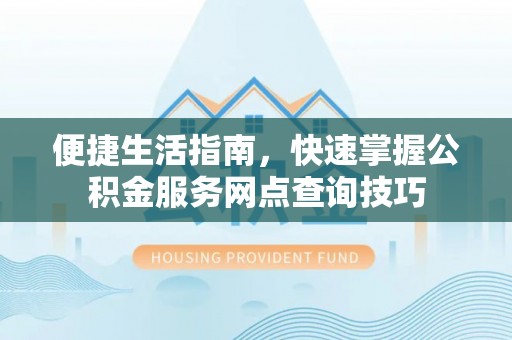 荆州便捷生活指南，快速掌握公积金服务网点查询技巧