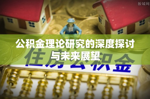 荆州公积金理论研究的深度探讨与未来展望
