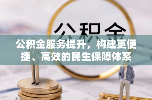 荆州公积金服务提升，构建更便捷、高效的民生保障体系