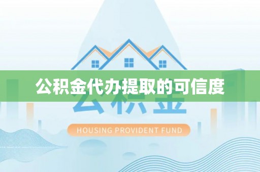 荆州公积金代办提取的可信度