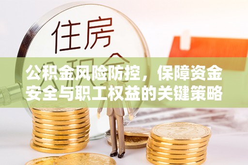 荆州公积金风险防控，保障资金安全与职工权益的关键策略