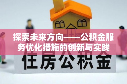 荆州探索未来方向——公积金服务优化措施的创新与实践