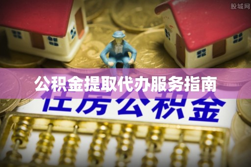 荆州公积金提取代办服务指南