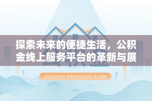 荆州探索未来的便捷生活，公积金线上服务平台的革新与展望