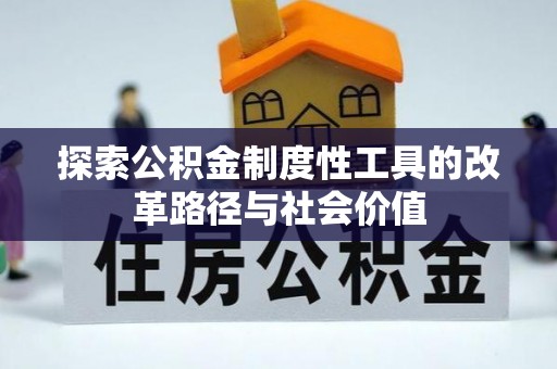 荆州探索公积金制度性工具的改革路径与社会价值