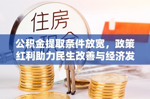 荆州公积金提取条件放宽，政策红利助力民生改善与经济发展