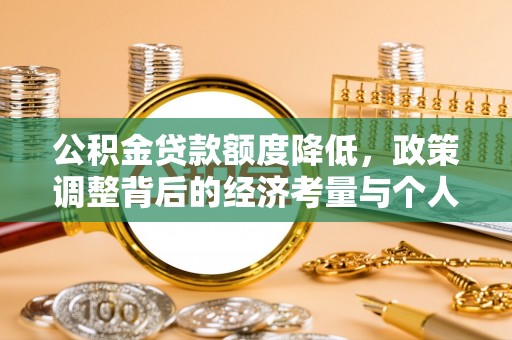 荆州公积金贷款额度降低，政策调整背后的经济考量与个人应对策略