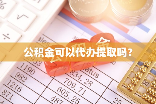 荆州公积金可以代办提取吗？