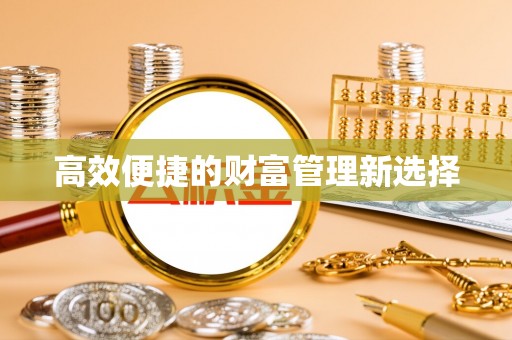 荆州高效便捷的财富管理新选择