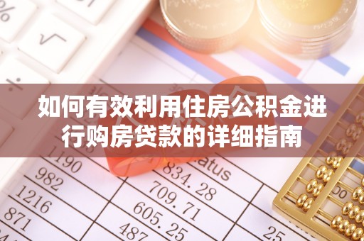 荆州如何有效利用住房公积金进行购房贷款的详细指南