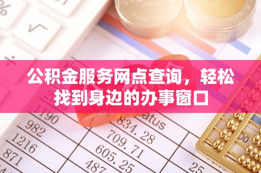 荆州公积金服务网点查询，轻松找到身边的办事窗口